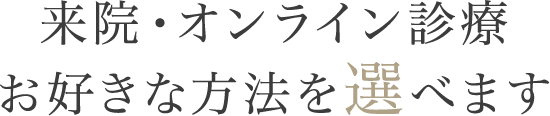 来院・オンライン診療 お好きな方法を選べます